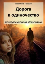 Людмила Грицай - Дорога в одиночество