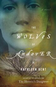 Kathleen Kent - The Wolves of Andover