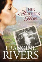 Francine Rivers - Her Mother’s Hope