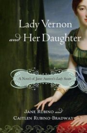 Jane Rubino - Lady Vernon and Her Daughter: A Novel of Jane Austen’s Lady Susan