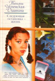 Татьяна Успенская-Ошанина - Следующая остановка — жизнь