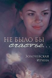 Ирина Золочевская - Не было бы счастья… (СИ)
